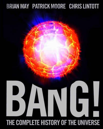 Bang!: The Complete History of the Universe - Brian May, Sir Patrick Moore, Chris Lintott