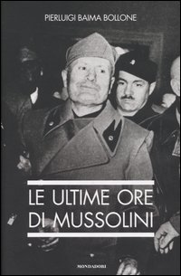 Le ultime ore di Mussolini - Pierluigi Baima Bollone