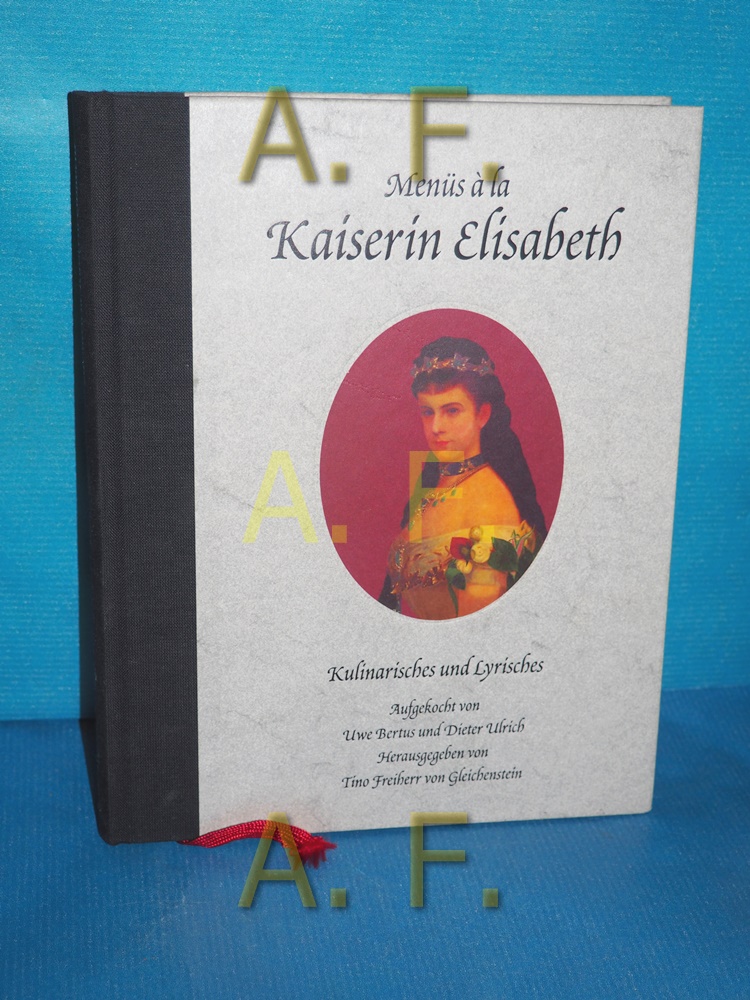 Menüs à la Kaiserin Elisabeth : Kulinarisches und Lyrisches aufgekocht von Uwe Bertus und Dieter Ulrich. Hrsg. von Tino Freiherr von Gleichenstein. [Gedichte: Sisi, Kaiserin von Österreich. Übers.: Helen Michael . Farbfotos: Francis Ray Hoff] - Gleichenstein, Tino von (Herausgeber) und Uwe (Mitwirkender) Bertus