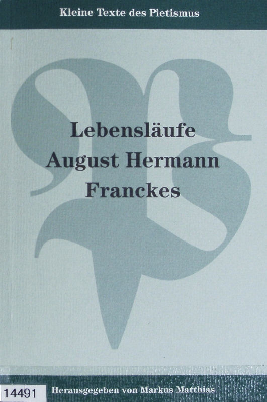 Lebensläufe August Hermann Franckes. Kleine Texte des Pietismus ; 2. - Matthias, Markus