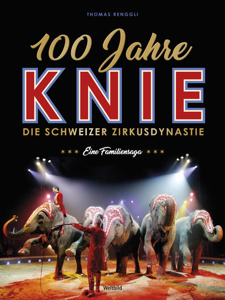 100 Jahre Knie : die Schweizer Zirkus-Dynastie, eine Familiensaga / Thomas Renggli Die Schweizer Zirkusdynastie, eine Familiensaga - Renggli, Thomas