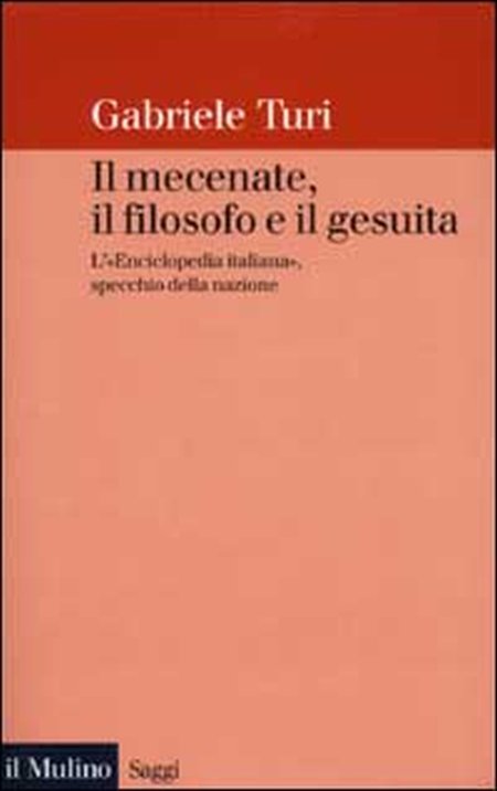 Il mecenate, il filosofo e il gesuita. L'«Enciclopedia italiana», specchio della nazione - Turi Gabriele