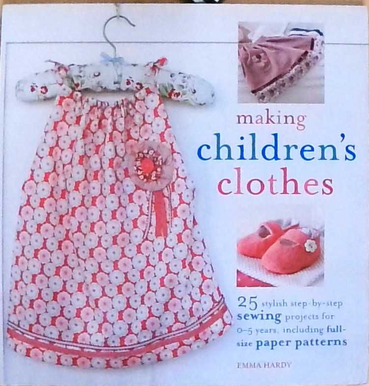 Making Children's Clothes: 25 step-by-step sewing projects for 0-5 years, including full-size paper patterns - Hardy, Emma