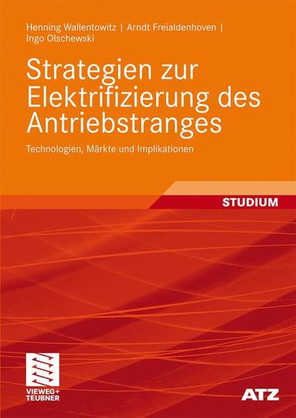 Strategien zur Elektrifizierung des Antriebstranges: Technologien, Märkte und Implikationen (ATZ/MTZ-Fachbuch) - Wallentowitz, Henning, Arndt Freialdenhoven und Ingo Olschewski