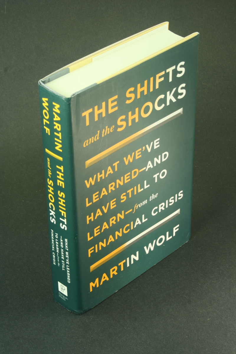 The shifts and the shocks: what we've learned -- and have still to learn -- from the financial crisis. - Wolf, Martin, 1946-