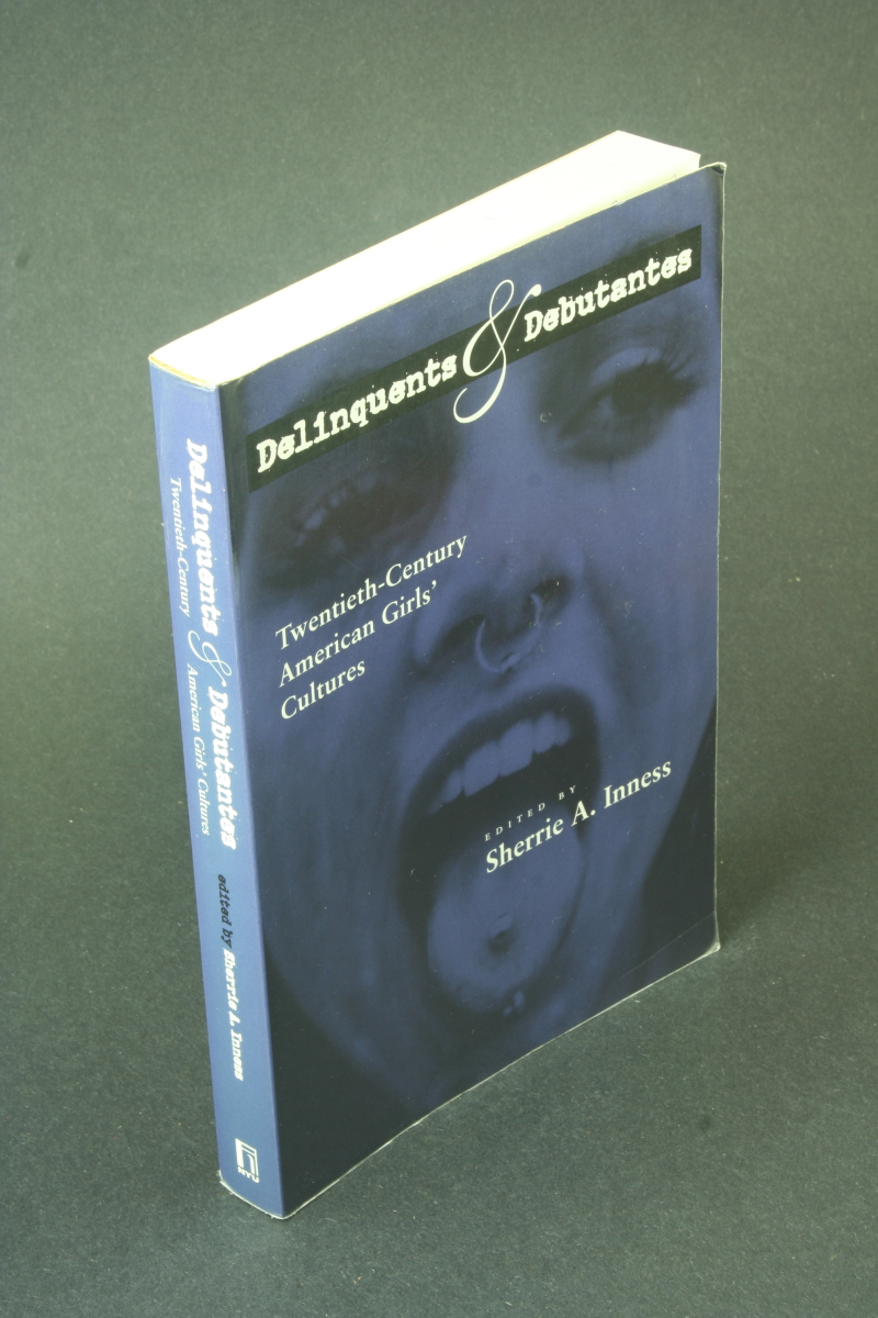 Delinquents and debutantes: twentieth-century American girls' cultures. - Inness, Sherrie A.