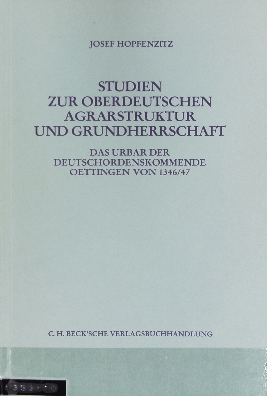 Studien zur oberdeutschen Agrarstruktur und Grundherrschaft : das Urbar der Deutschordenskommende Oettingen von 1346/47. Schriftenreihe zur bayerischen Landesgeschichte ; 75. - Hopfenzitz, Josef