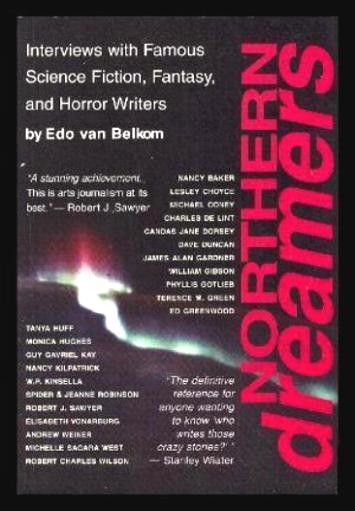 NORTHERN DREAMERS - Interviews with Famous Science Fiction, Fantasy and Horror Writers - van Belkom, Edo (re: Charles de Lint; Dave Duncan; Ed Greenwood; Tanya Huff; Spider Robinson; William Gibson; Robert J. Sawyer; Elisabeth Vonarburg; Michelle Sagara West; Guy Gavriel Kay; Nancy Kilpatrick; W. P. Kinsella; Robert Charles Wilson)