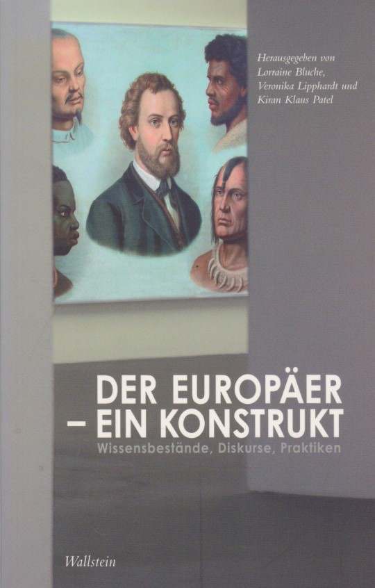 Der Europäer - Ein Konstrukt. Wissensbestände, Diskurse, Praktiken. - Lorraine, Bluche, Veronika Lipphardt und Kiran Klaus Patel (Hgg.)