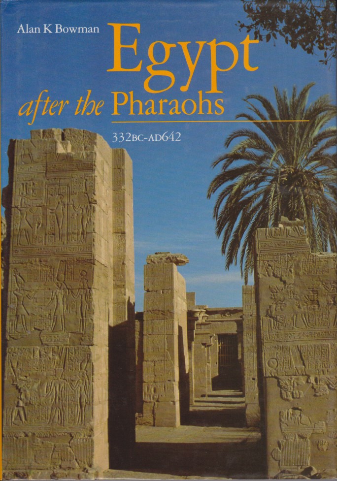 Egypt After the Pharaohs 332 B-AD 642: From Alexander to the Arab Conquest. - Bowman, Alan K.