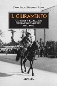Il giuramento. Generale a El Alamein, prigioniero in America (1942-1945) - Parri Maurizio Parri Dino