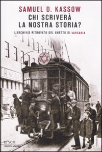 Chi Scriverà la Nostra Storia? L'Archivio Ritrovato del Ghetto di Varsavia - Samuel D Kassow