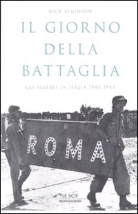 Il giorno della battaglia. Gli alleati in Italia 1943-1944 - Atkinson Rick