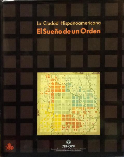 LA CIUDAD HISPANOAMERICANA: EL SUEÑO DE UN ORDEN. - TERÁN. (Fernando de), Javier Aguilera Rojas e