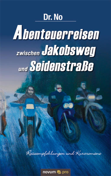 Abenteuerreisen zwischen Jakobsweg und Seidenstraße: Reiseempfehlungen und Kurzromane - No Dr., No