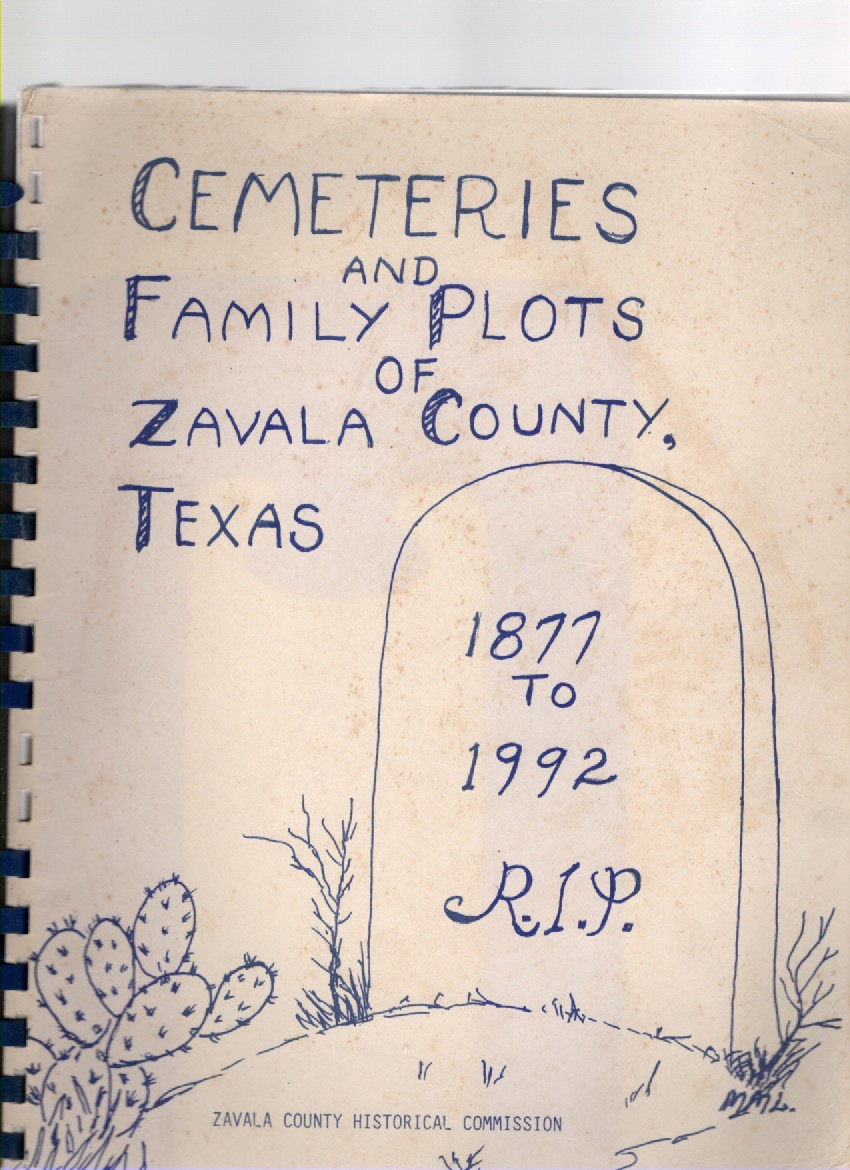 Cemeteries and Family Plots of Zavala County, Texas 1877 to 1992 by