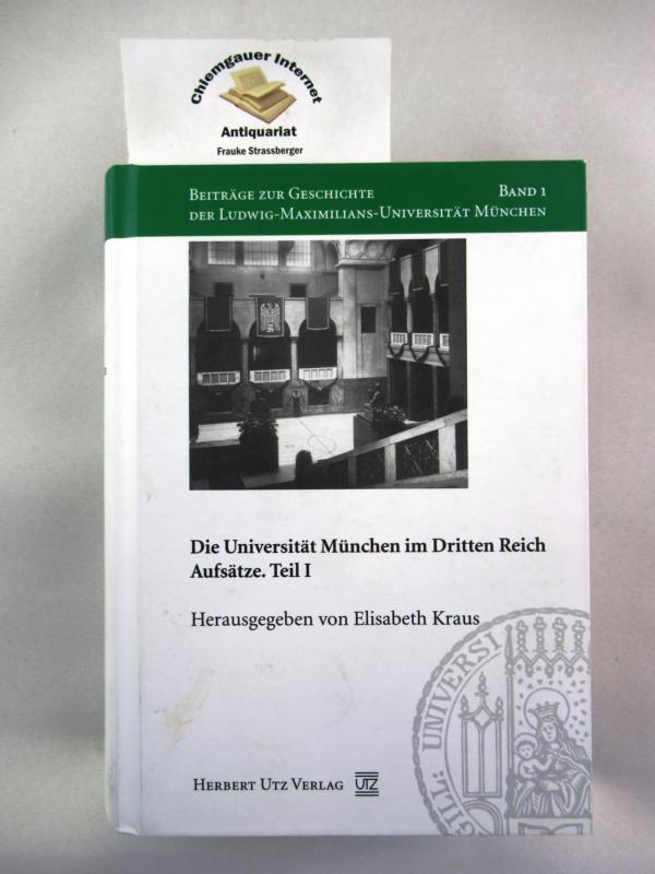 Die Universität München im Dritten Reich. Aufsätze. Teil I. Beiträge zur Geschichte der Ludwig-Maximilians-Universität München ; Bd. 1 - Kraus, Elisabeth (Hrsg.)