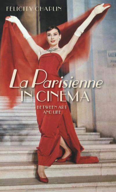 La Parisienne in Cinema : Between Art and Life - Felicity Chaplin