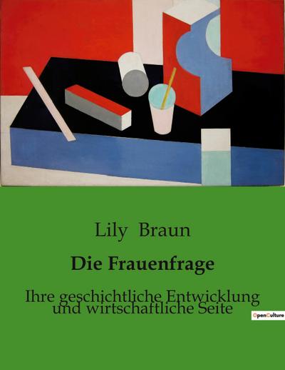 Die Frauenfrage : Ihre geschichtliche Entwicklung und wirtschaftliche Seite - Lily Braun