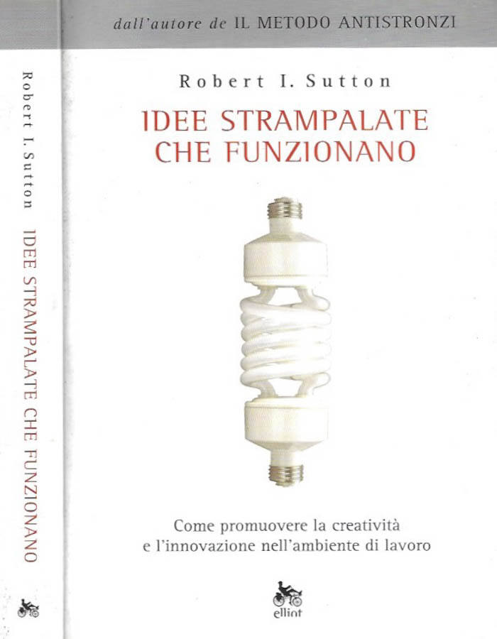 Idee strampalate che funzionano Come promuovere la creatività e l'innovazione nell'ambiente di lavoro - Robert I. Sutton