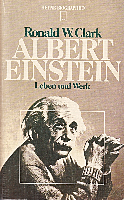 RONALD W. CLARK: Albert Einstein. Leben und Werk.