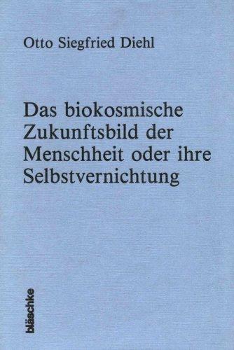 Das biokosmische Zukunftsbild der Menschheit oder ihre Selbstvernichtung. Ein Me - Diehl, Otto Siegfried