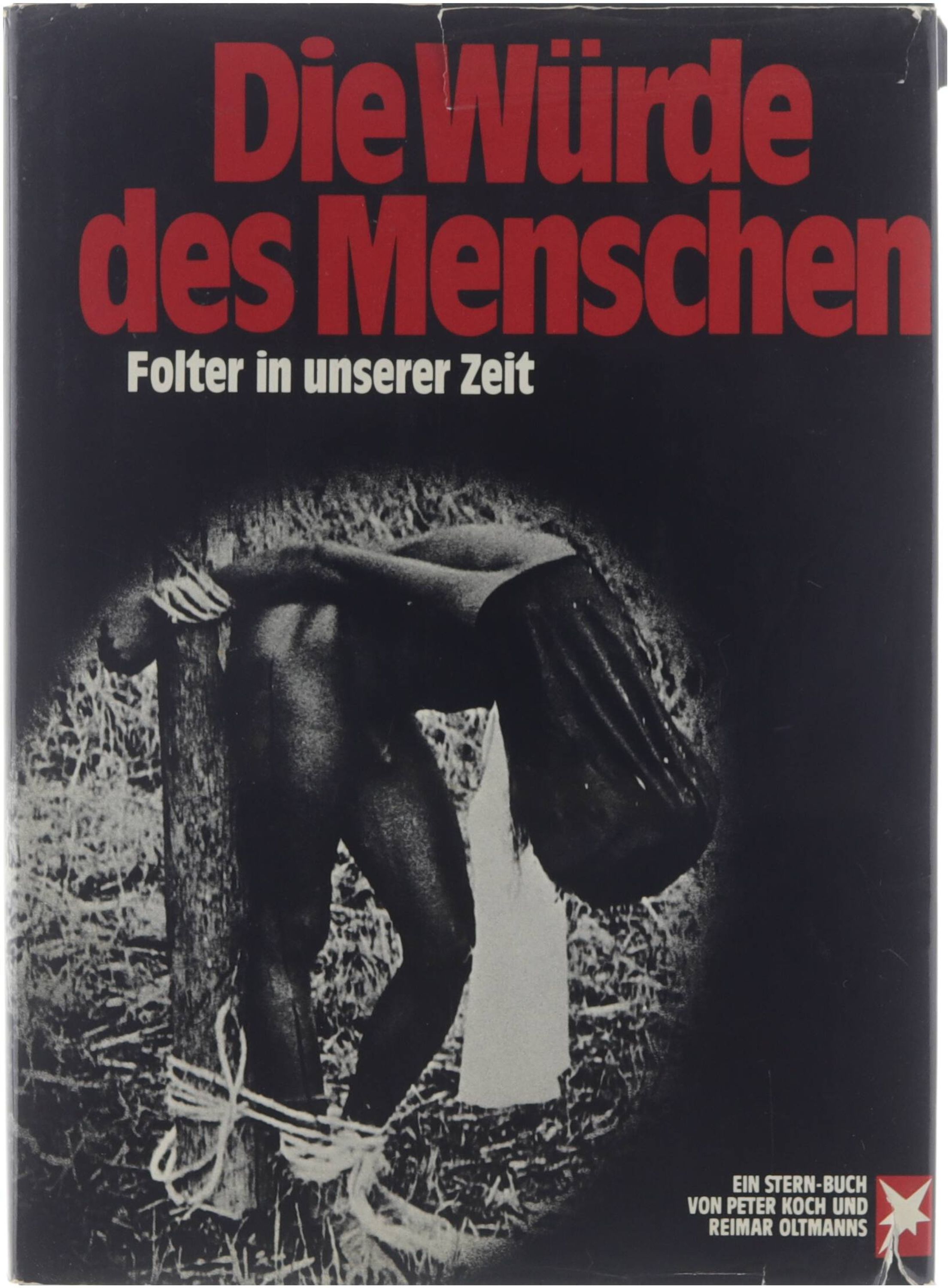 Die Würde des Menschen : Folter in unserer Zeit - Peter Koch Reimar Oltmanns Henri Nannen