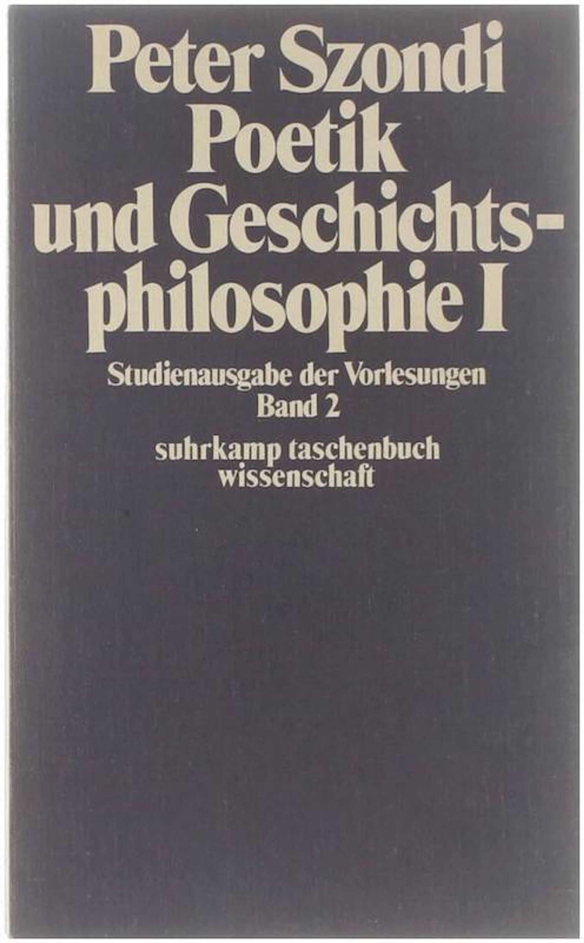 Poetik und Geschichtsphilosophie I - Peter Szondi