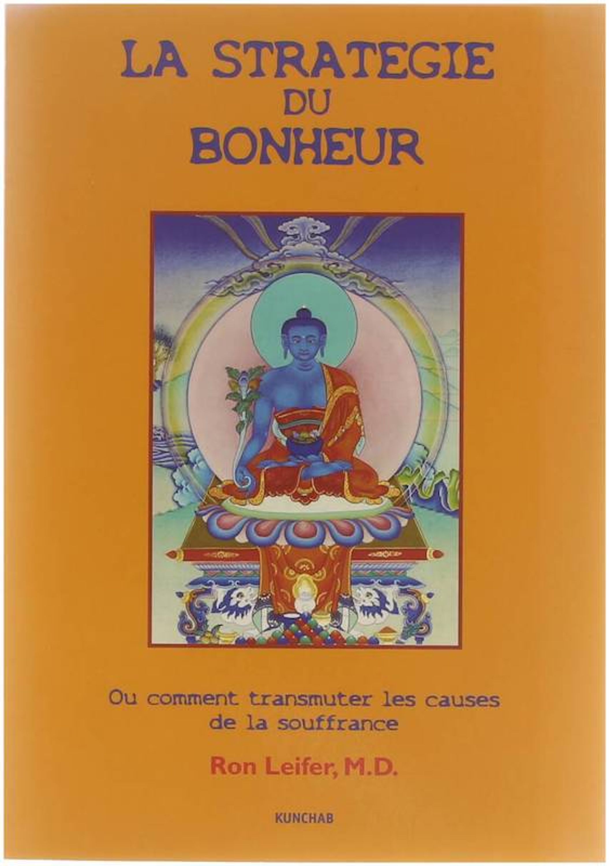 La stratégie du bonheur ou comment transformer les causes de la souffrance - Ron Leifer M.D