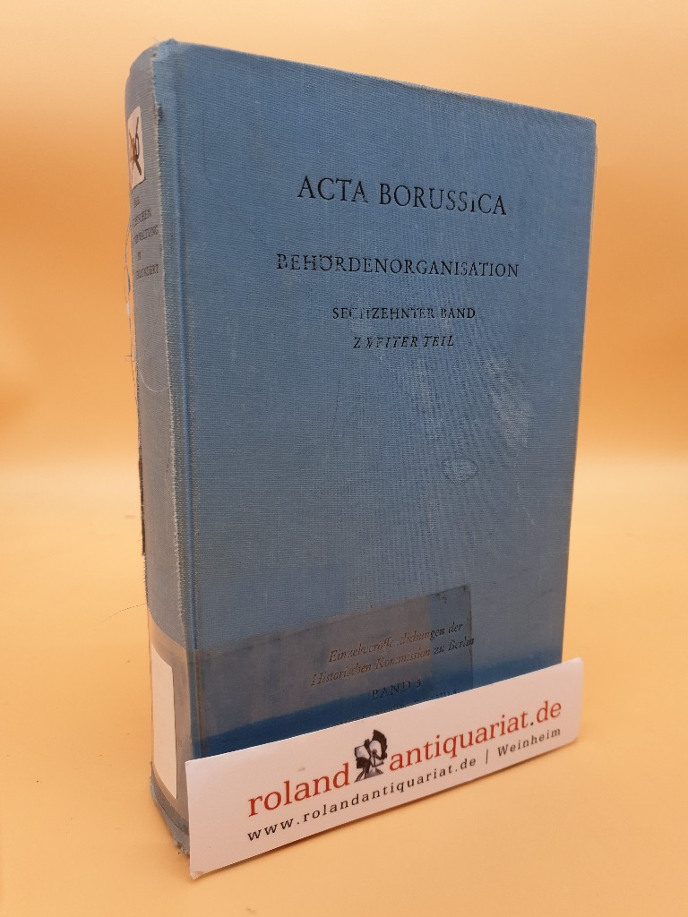 Die Behördenorganisation und die allgemeine Staatsverwaltung Preussens im 18. [achtzehnten] Jahrhundert Teil: Bd. 16. / Teil 2. Akten vom Januar 1778 bis zum August 1786. / Bearb. von Peter Baumgart ; Gerd Heinrich / Historische Kommission zu Berlin: Veröffentlichungen der Historischen Kommission zu Berlin / Quellenwerke ; Bd. 5 Historische Kommission zu Berlin: Einzelveröffentlichungen der Historischen Kommission zu Berlin ; Bd. 5 - Baumgart, Peter