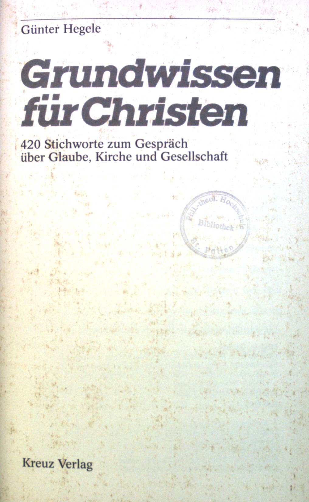 Grundwissen für Christen : 420 Stichworte zum Gespräch über Glaube, Kirche u. Gesellschaft. - Hegele, Günter