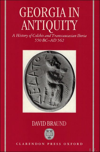 Georgia in Antiquity : A History of Colchis and Transcaucasian Iberia, 550 BC-AD 562 - David Braund
