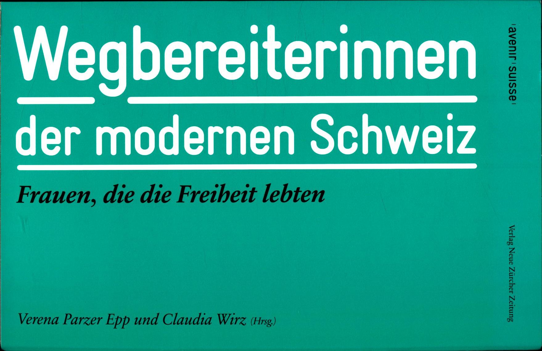 Wegbereiterinnen der modernen Schweiz Frauen, die die Freiheit lebten - Egloff, Sibylle, Verena Parzer-Epp und Claudia Wirz