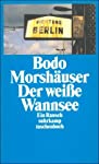 Der weiße Wannsee : ein Rausch / Bodo Morshäuser / Suhrkamp Taschenbuch ; 2713 - Morshäuser, Bodo