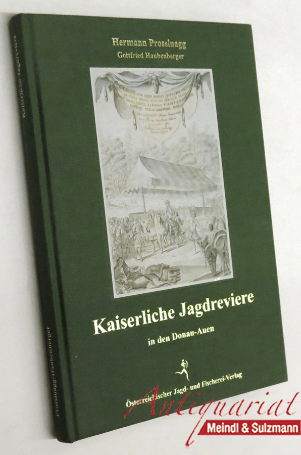 Kaiserliche Jagdreviere in den Donau-Auen. Ein jagdgeschichtlicher Rückblick. - Prossinagg, Hermann / Gottfried Haubenberger.