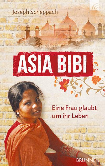 Asia Bibi. Eine Frau glaubt um ihr Leben - Joseph Scheppach