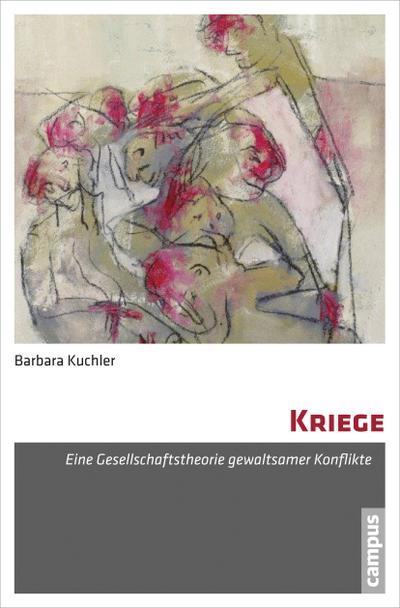 Kriege : Eine Gesellschaftstheorie gewaltsamer Konflikte. Dissertationsschrift - Barbara Kuchler