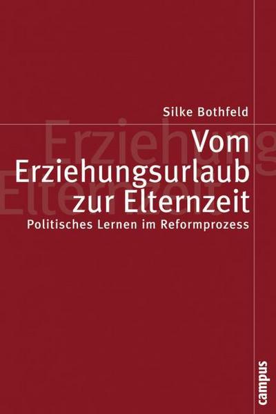 Vom Erziehungsurlaub zur Elternzeit : Politisches Lernen im Reformprozess. Dissertationsschrift - Silke Bothfeld