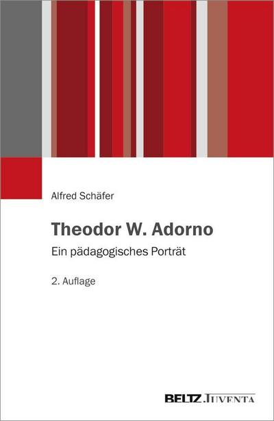 Theodor W. Adorno : Ein pädagogisches Porträt - Alfred Schäfer