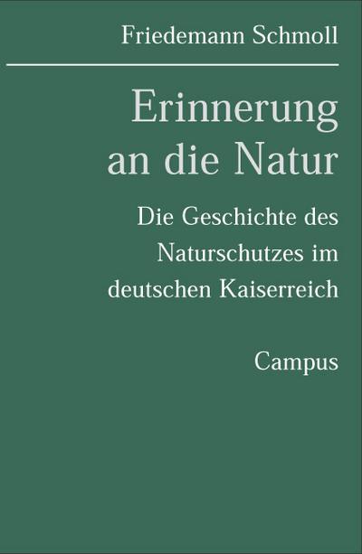 Erinnerung an die Natur : Die Geschichte des Naturschutzes im deutschen Kaiserreich - Friedemann Schmoll