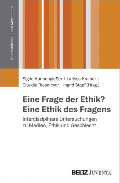 Eine Frage der Ethik? Eine Ethik des Fragens : Interdisziplinäre Untersuchungen zu Medien, Ethik und Geschlecht - Sigrid Kannengießer