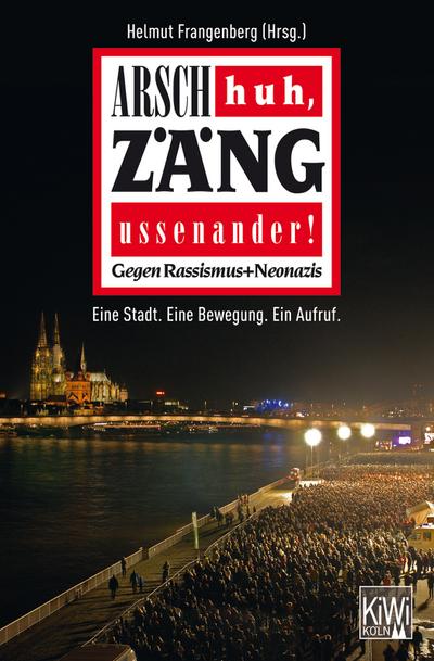 Arsch huh, Zäng ussenander! : Gegen Rassismus + Neonazis. Eine Stadt. Eine Bewegung. Ein Aufruf - Helmut Frangenberg