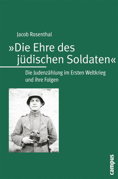 Die Ehre des jüdischen Soldaten : Die Judenzählung im Ersten Weltkrieg und ihre Folgen - Jacob Rosenthal