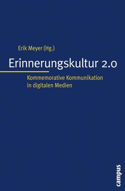 Erinnerungskultur 2.0 : Kommemorative Kommunikation in digitalen Medien - Erik Meyer