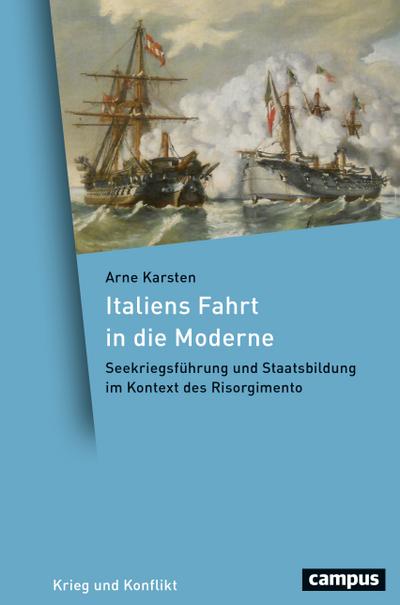 Italiens Fahrt in die Moderne : Seekriegsführung und Staatsbildung im Kontext des Risorgimento - Arne Karsten