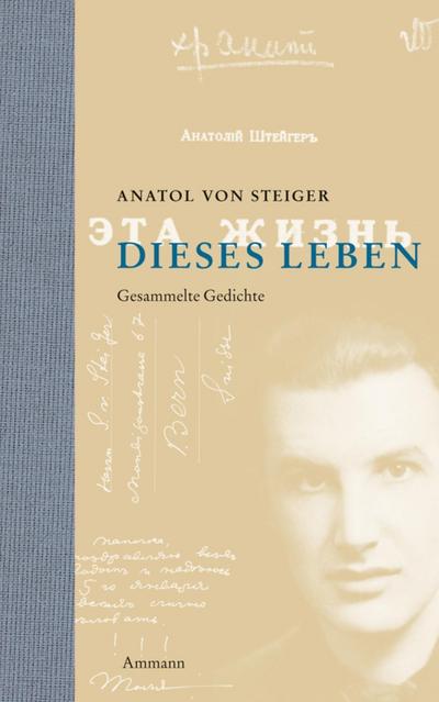 Dieses Leben : Gesammelte Gedichte. Russ.-Dtsch. - Anatol von Steiger