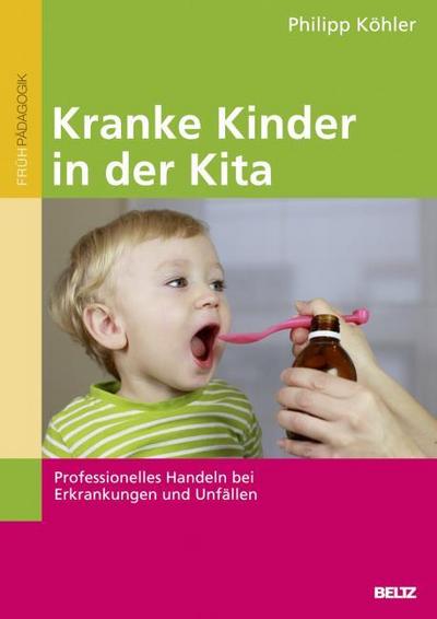 Kranke Kinder in der Kita : Professionelles Handeln bei Erkrankungen und Unfällen - Philipp Köhler