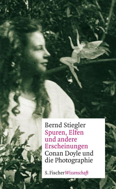 Spuren, Elfen und andere Erscheinungen : Conan Doyle und die Photographie - Bernd Stiegler