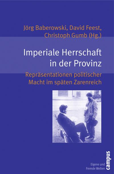 Imperiale Herrschaft in der Provinz : Repräsentationen politischer Macht im späten Zarenreich - Jörg Baberowski