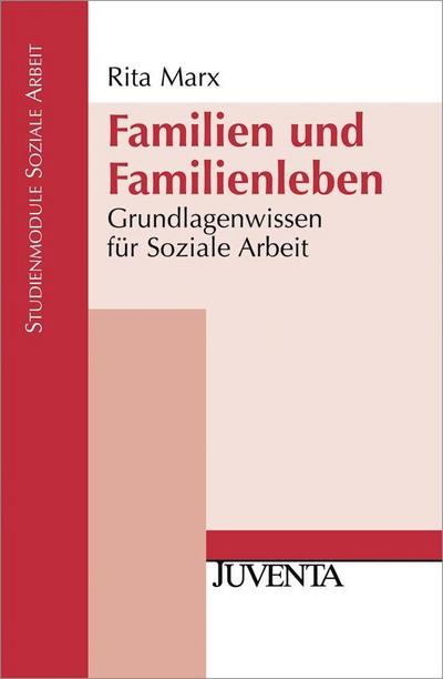 Familien und Familienleben : Grundlagenwissen für Soziale Arbeit - Rita Marx